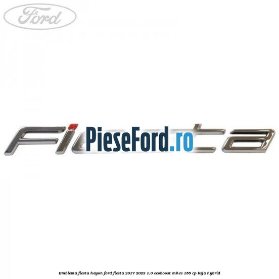 Emblema Fiesta hayon Ford Fiesta 2017-2023 1.0 EcoBoost mHEV 155 cp BZJA Hybrid