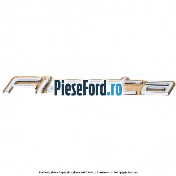 Emblema Fiesta hayon Ford Fiesta 2017-2023 1.5 EcoBoost ST 200 cp YZJA benzina