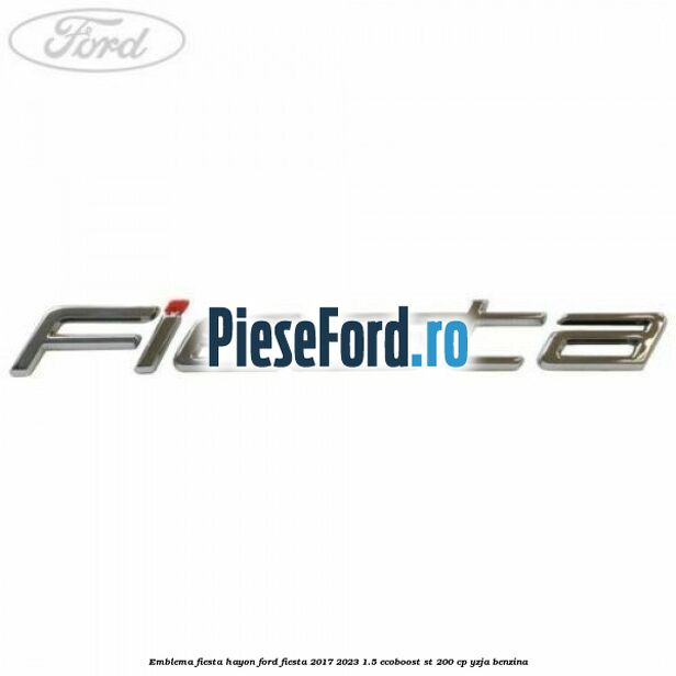 Emblema Fiesta hayon Ford Fiesta 2017-2023 1.5 EcoBoost ST 200 cp YZJA benzina