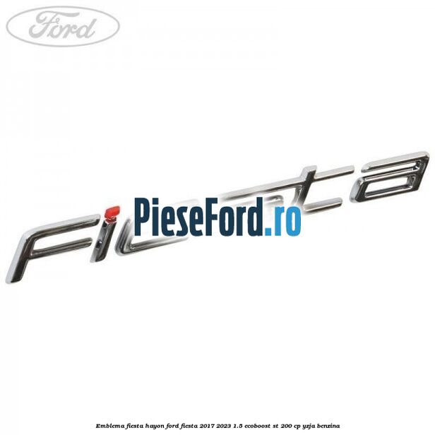 Emblema Fiesta hayon Ford Fiesta 2017-2023 1.5 EcoBoost ST 200 cp YZJA benzina
