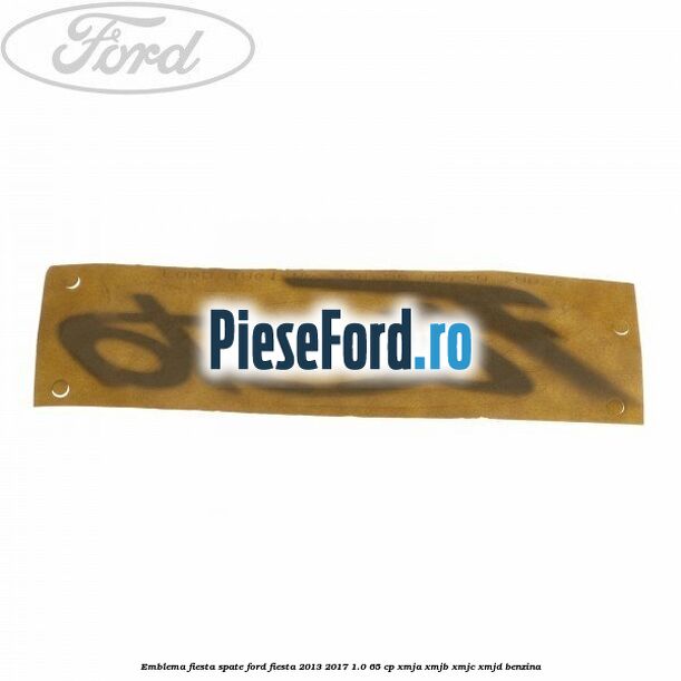 Emblema Fiesta spate Ford Fiesta 2013-2017 1.0 65 cp XMJA, XMJB, XMJC, XMJD benzina
