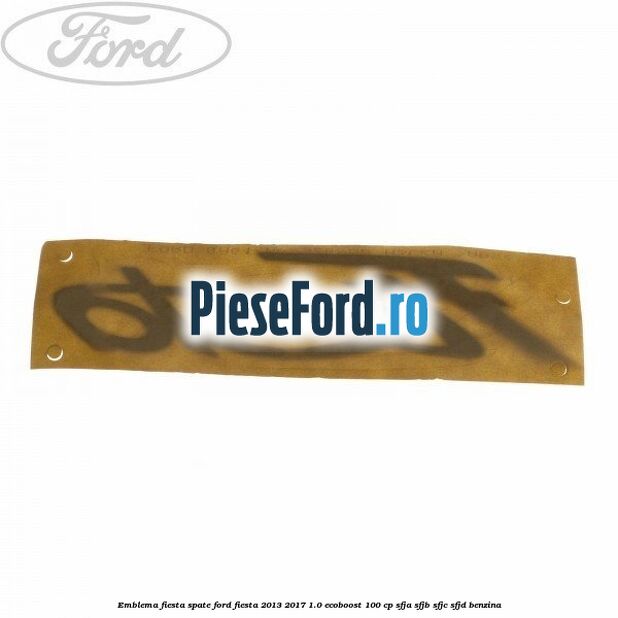 Emblema Fiesta spate Ford Fiesta 2013-2017 1.0 EcoBoost 100 cp SFJA, SFJB, SFJC, SFJD benzina