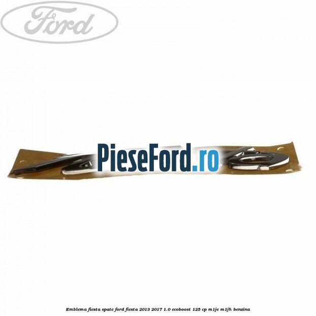 Emblema Fiesta spate Ford Fiesta 2013-2017 1.0 EcoBoost 125 cp M1JE, M1JH benzina