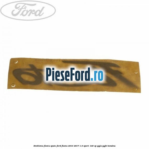 Emblema Fiesta spate Ford Fiesta 2013-2017 1.0 Sport 140 cp YYJA, YYJB benzina