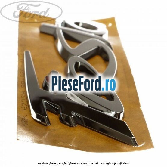Emblema Fiesta spate Ford Fiesta 2013-2017 1.5 TDCi 75 cp UGJC, XUJA, XUJB diesel