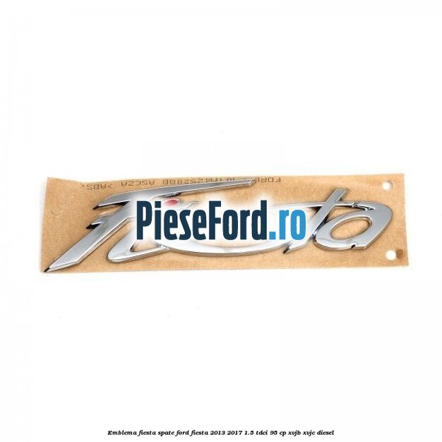 Emblema Fiesta spate Ford Fiesta 2013-2017 1.5 TDCi 95 cp XVJB, XVJC diesel