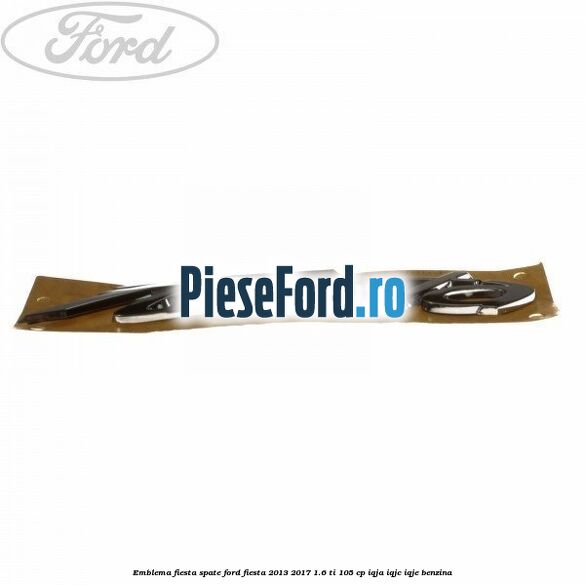 Emblema Fiesta spate Ford Fiesta 2013-2017 1.6 Ti 105 cp IQJA, IQJC, IQJE benzina