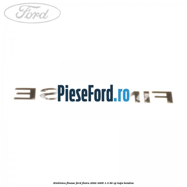 Emblema FINESSE Ford Fiesta 2002-2005 1.3 60 cp BAJA benzina