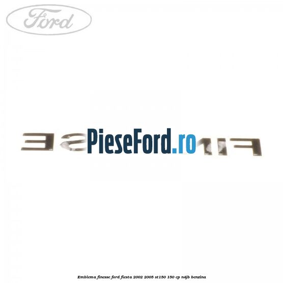 Emblema FINESSE Ford Fiesta 2002-2005 ST150 150 cp N4JB benzina