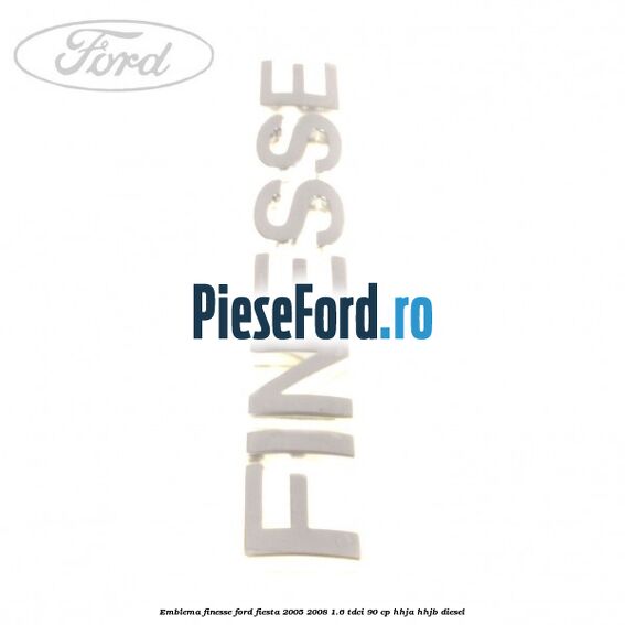 Emblema FINESSE Ford Fiesta 2005-2008 1.6 TDCi 90 cp HHJA, HHJB diesel