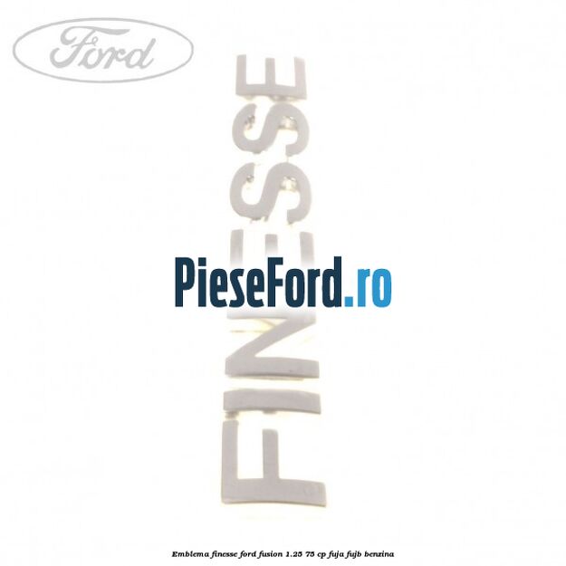 Emblema FINESSE Ford Fusion 1.25 75 cp FUJA, FUJB benzina