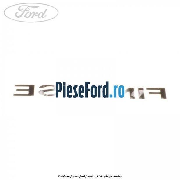 Emblema FINESSE Ford Fusion 1.3 60 cp BAJA benzina