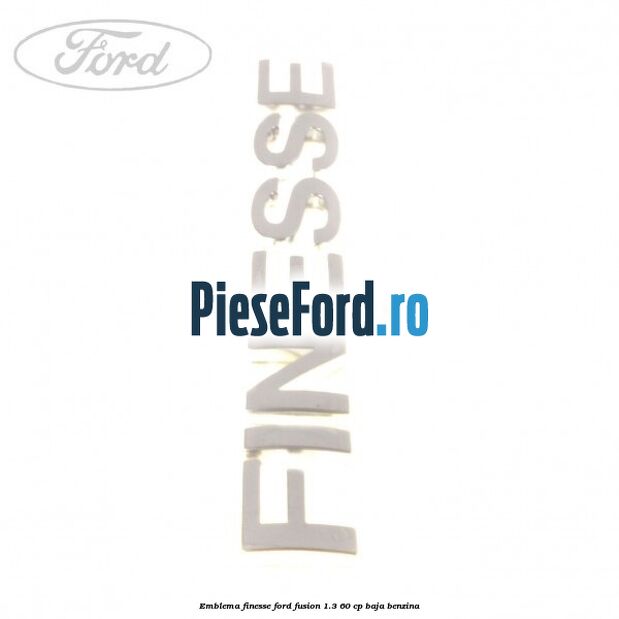 Emblema FINESSE Ford Fusion 1.3 60 cp BAJA benzina