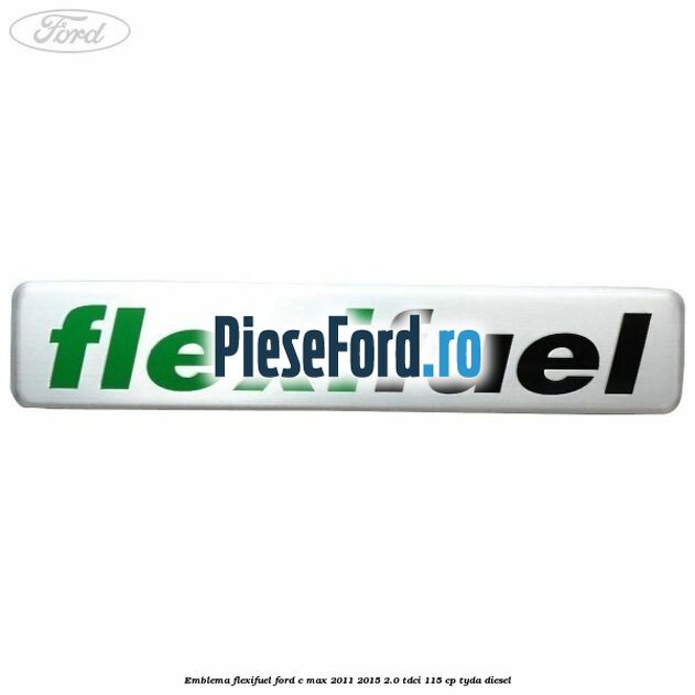 Emblema Flexifuel Ford C-Max 2011-2015 2.0 TDCi 115 cp TYDA diesel