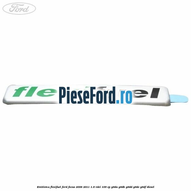 Emblema Flexifuel Ford Focus 2008-2011 1.6 TDCi 109 cp G8DA, G8DB, G8DD, G8DE, G8DF diesel
