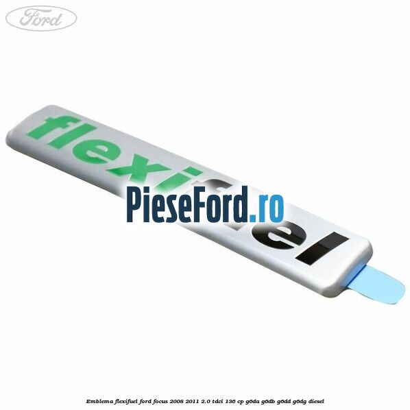 Emblema Flexifuel Ford Focus 2008-2011 2.0 TDCi 136 cp G6DA, G6DB, G6DD, G6DG diesel