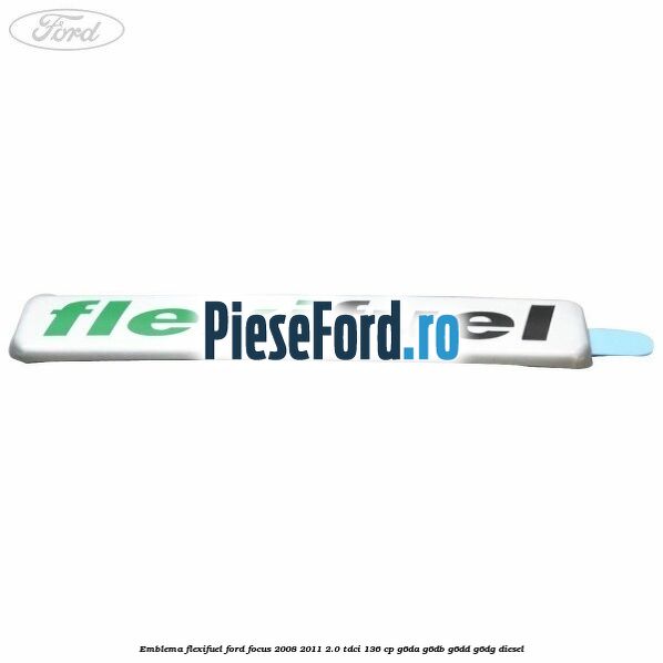 Emblema Flexifuel Ford Focus 2008-2011 2.0 TDCi 136 cp G6DA, G6DB, G6DD, G6DG diesel