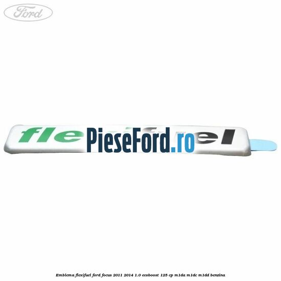 Emblema Flexifuel Ford Focus 2011-2014 1.0 EcoBoost 125 cp M1DA, M1DC, M1DD benzina