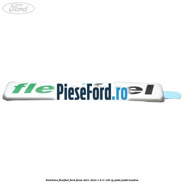 Emblema Flexifuel Ford Focus 2011-2014 1.6 Ti 125 cp PNDA, PNDD benzina