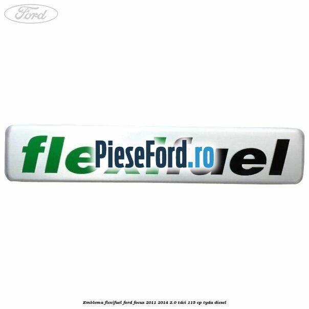 Emblema Flexifuel Ford Focus 2011-2014 2.0 TDCi 115 cp TYDA diesel