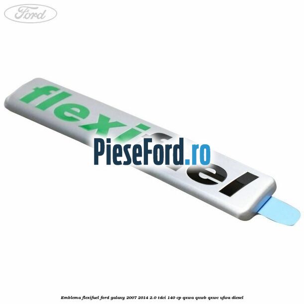 Emblema Flexifuel Ford Galaxy 2007-2014 2.0 TDCi 140 cp QXWA, QXWB, QXWC, UFWA diesel