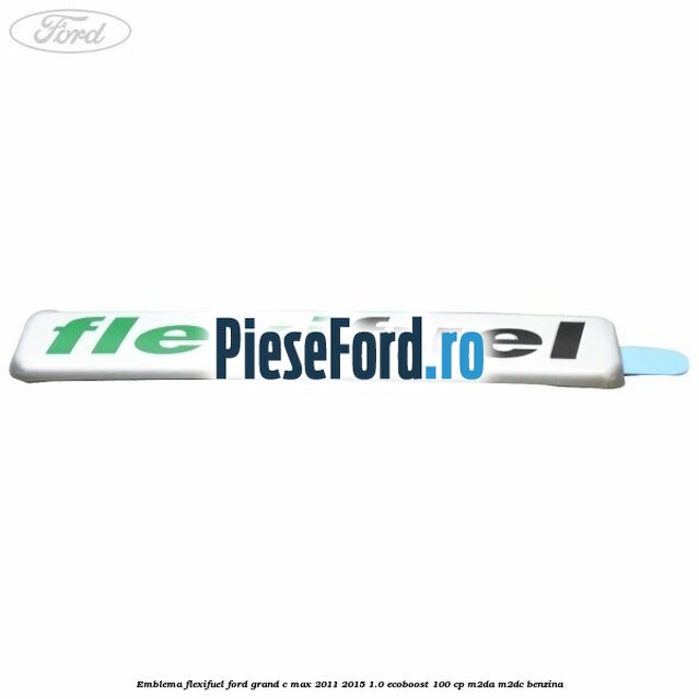 Emblema Flexifuel Ford Grand C-Max 2011-2015 1.0 EcoBoost 100 cp Emblema Flexifuel Ford Grand C-Max 2011-2015 1.0 EcoBoost 100 cp M2DA, M2DC benzina