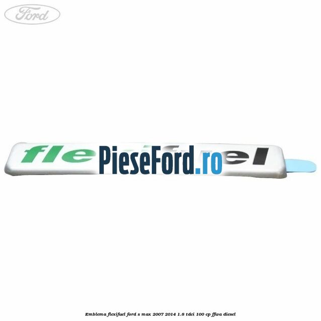 Emblema Flexifuel Ford S-Max 2007-2014 1.8 TDCi 100 cp FFWA diesel