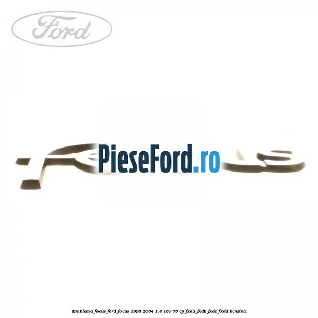 Emblema Focus Ford Focus 1998-2004 1.4 16V 75 cp FXDA, FXDB, FXDC, FXDD benzina