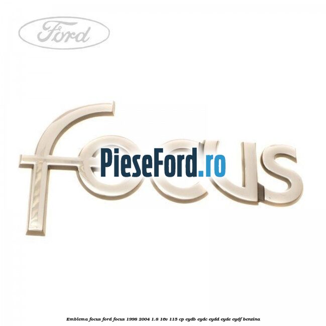 Emblema Focus Ford Focus 1998-2004 1.8 16V 115 cp EYDB, EYDC, EYDD, EYDE, EYDF benzina