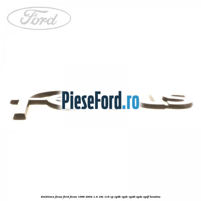Emblema Focus Ford Focus 1998-2004 1.8 16V 115 cp EYDB, EYDC, EYDD, EYDE, EYDF benzina