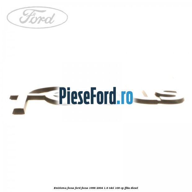 Emblema Focus Ford Focus 1998-2004 1.8 TDCi 100 cp FFDA diesel