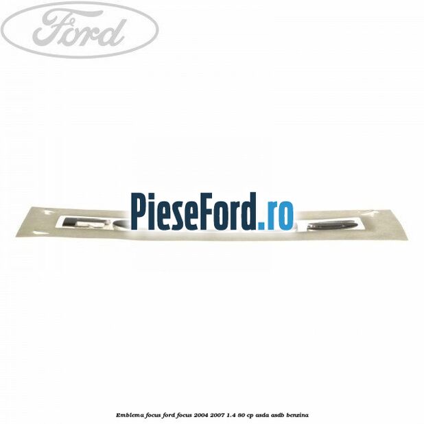 Emblema FOCUS Ford Focus 2004-2007 1.4 80 cp ASDA, ASDB benzina