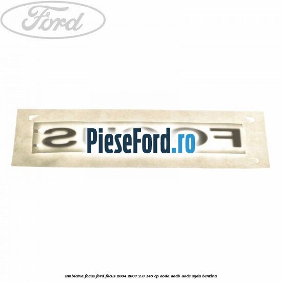 Emblema FOCUS Ford Focus 2004-2007 2.0 145 cp AODA, AODB, AODE, SYDA benzina