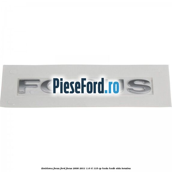 Emblema FOCUS Ford Focus 2008-2011 1.6 Ti 115 cp HXDA, HXDB, SIDA benzina