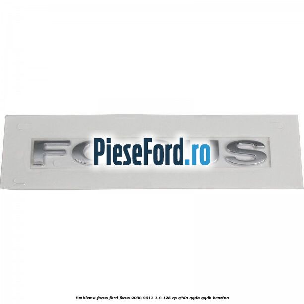 Emblema FOCUS Ford Focus 2008-2011 1.8 125 cp Q7DA, QQDA, QQDB benzina