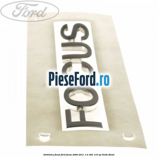 Emblema FOCUS Ford Focus 2008-2011 1.8 TDCi 115 cp KKDA diesel