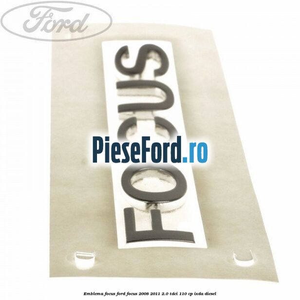 Emblema FOCUS Ford Focus 2008-2011 2.0 TDCi 110 cp Emblema FOCUS Ford Focus 2008-2011 2.0 TDCi 110 cp IXDA diesel