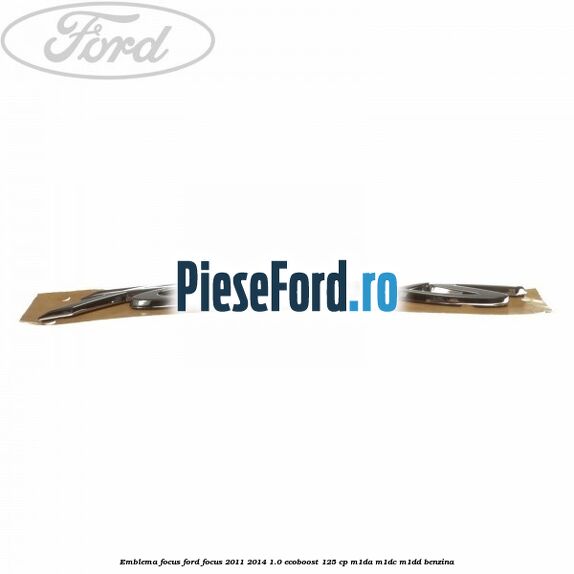 Emblema Focus Ford Focus 2011-2014 1.0 EcoBoost 125 cp Emblema Focus Ford Focus 2011-2014 1.0 EcoBoost 125 cp M1DA, M1DC, M1DD benzina