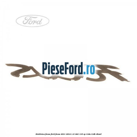 Emblema Focus Ford Focus 2011-2014 1.6 TDCi 115 cp T1DA, T1DB diesel