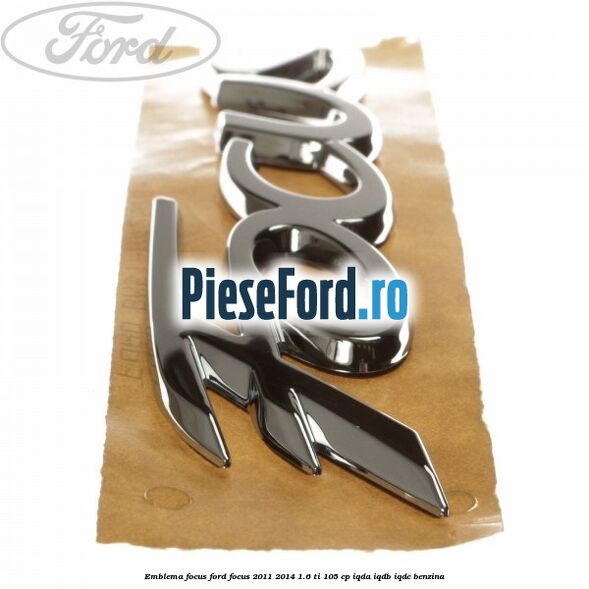 Emblema Focus Ford Focus 2011-2014 1.6 Ti 105 cp IQDA, IQDB, IQDC benzina