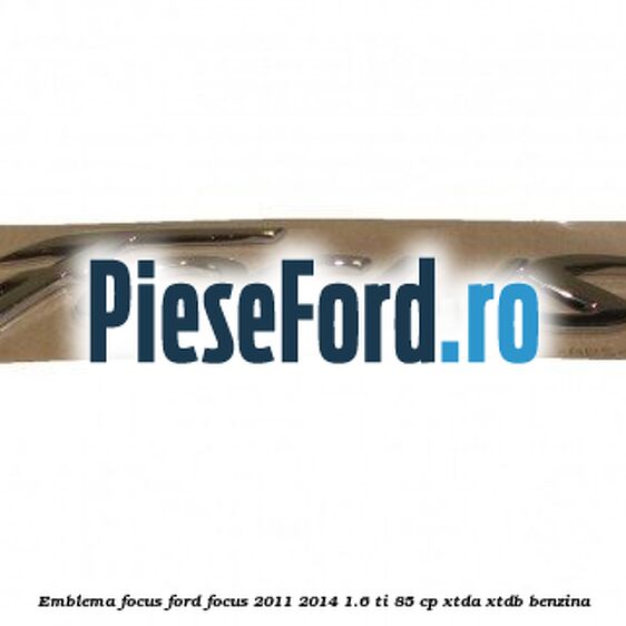 Emblema Focus Ford Focus 2011-2014 1.6 Ti 85 cp XTDA, XTDB benzina