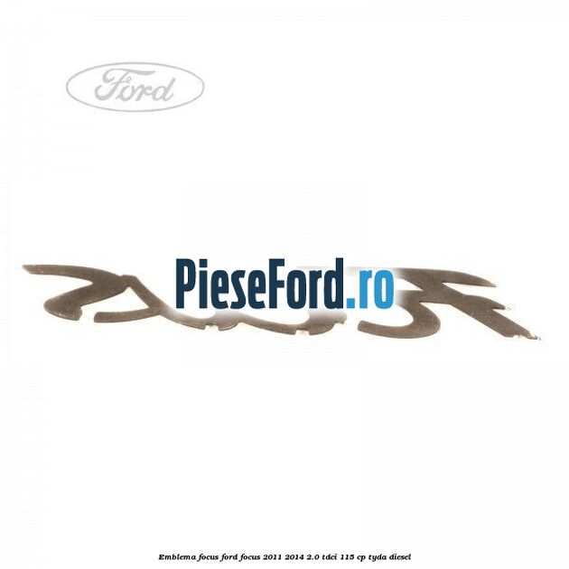 Emblema Focus Ford Focus 2011-2014 2.0 TDCi 115 cp Emblema Focus Ford Focus 2011-2014 2.0 TDCi 115 cp TYDA diesel