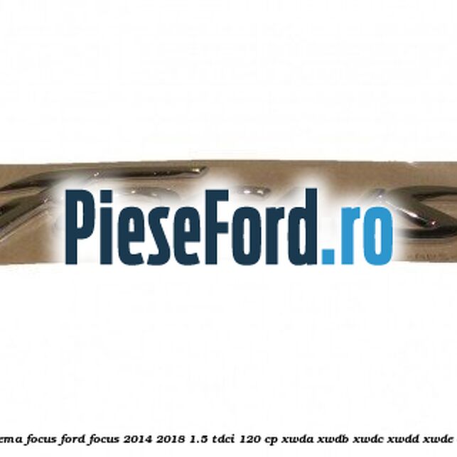Emblema Focus Ford Focus 2014-2018 1.5 TDCi 120 cp XWDA, XWDB, XWDC, XWDD, XWDE diesel