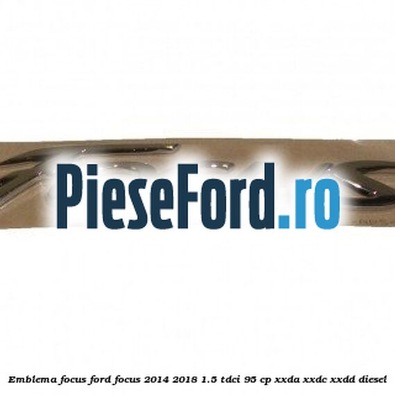 Emblema Focus Ford Focus 2014-2018 1.5 TDCi 95 cp XXDA, XXDC, XXDD diesel