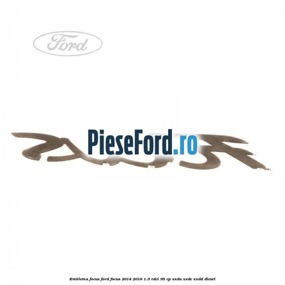 Emblema Focus Ford Focus 2014-2018 1.5 TDCi 95 cp XXDA, XXDC, XXDD diesel