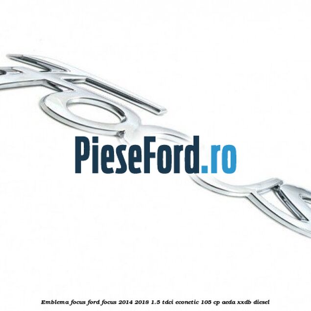 Emblema Focus Ford Focus 2014-2018 1.5 TDCi ECOnetic 105 cp AEDA, XXDB diesel
