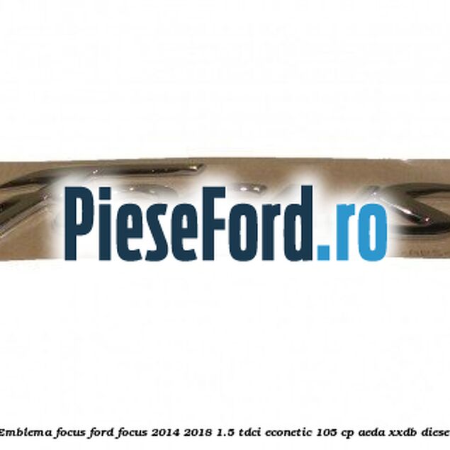 Emblema Focus Ford Focus 2014-2018 1.5 TDCi ECOnetic 105 cp AEDA, XXDB diesel