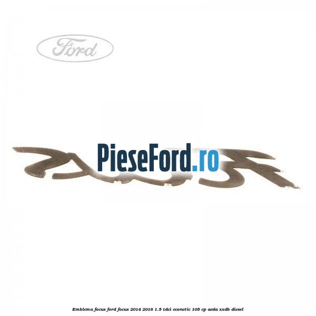 Emblema Focus Ford Focus 2014-2018 1.5 TDCi ECOnetic 105 cp AEDA, XXDB diesel