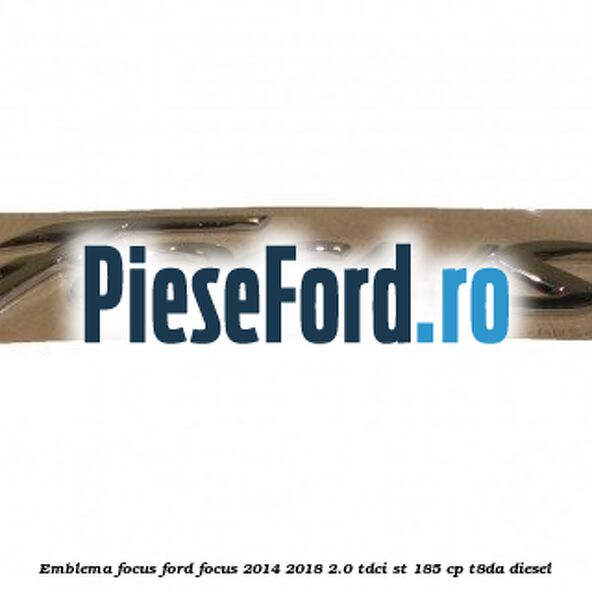 Emblema Focus Ford Focus 2014-2018 2.0 TDCi ST 185 cp T8DA diesel