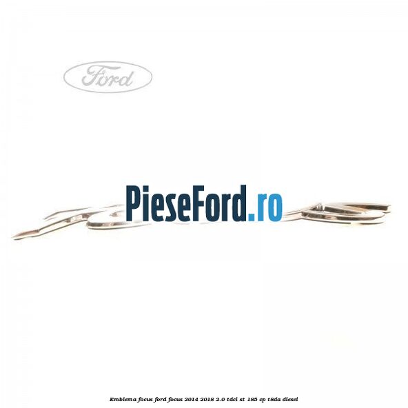 Emblema Focus Ford Focus 2014-2018 2.0 TDCi ST 185 cp T8DA diesel
